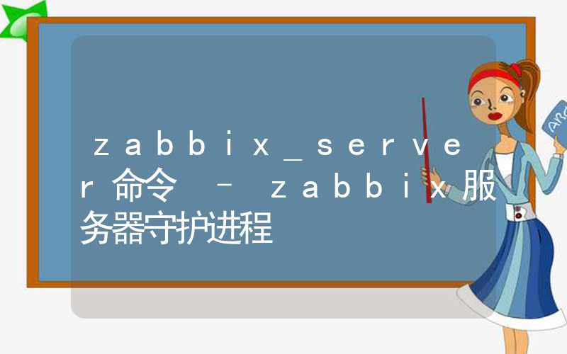 zabbix_server命令 – zabbix服务器守护进程